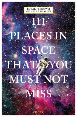 111 Places in Space That You Must Not Miss by Mark