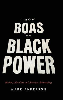 From Boas to Black Power: Racism, Liberalism, and American Anthropology