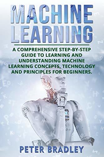 : ultimate step by step guide to machine learning... Machine Learning: A Comprehensive, Step-by-Step Guide to Learning and ...
