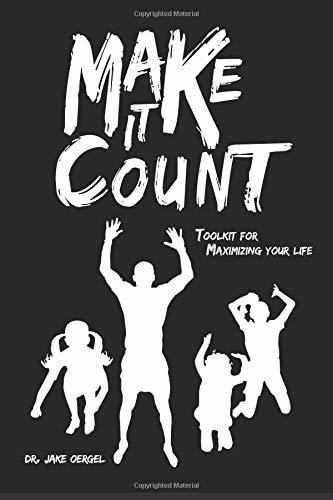 Make It Count: Toolkit for Maximizing Your Life by Jake Oergel | Goodreads
