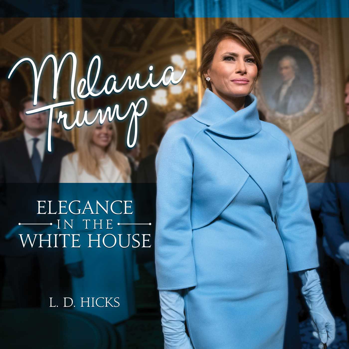 Melania Trump: Elegance in the White House by L.D. Hicks | Goodreads
