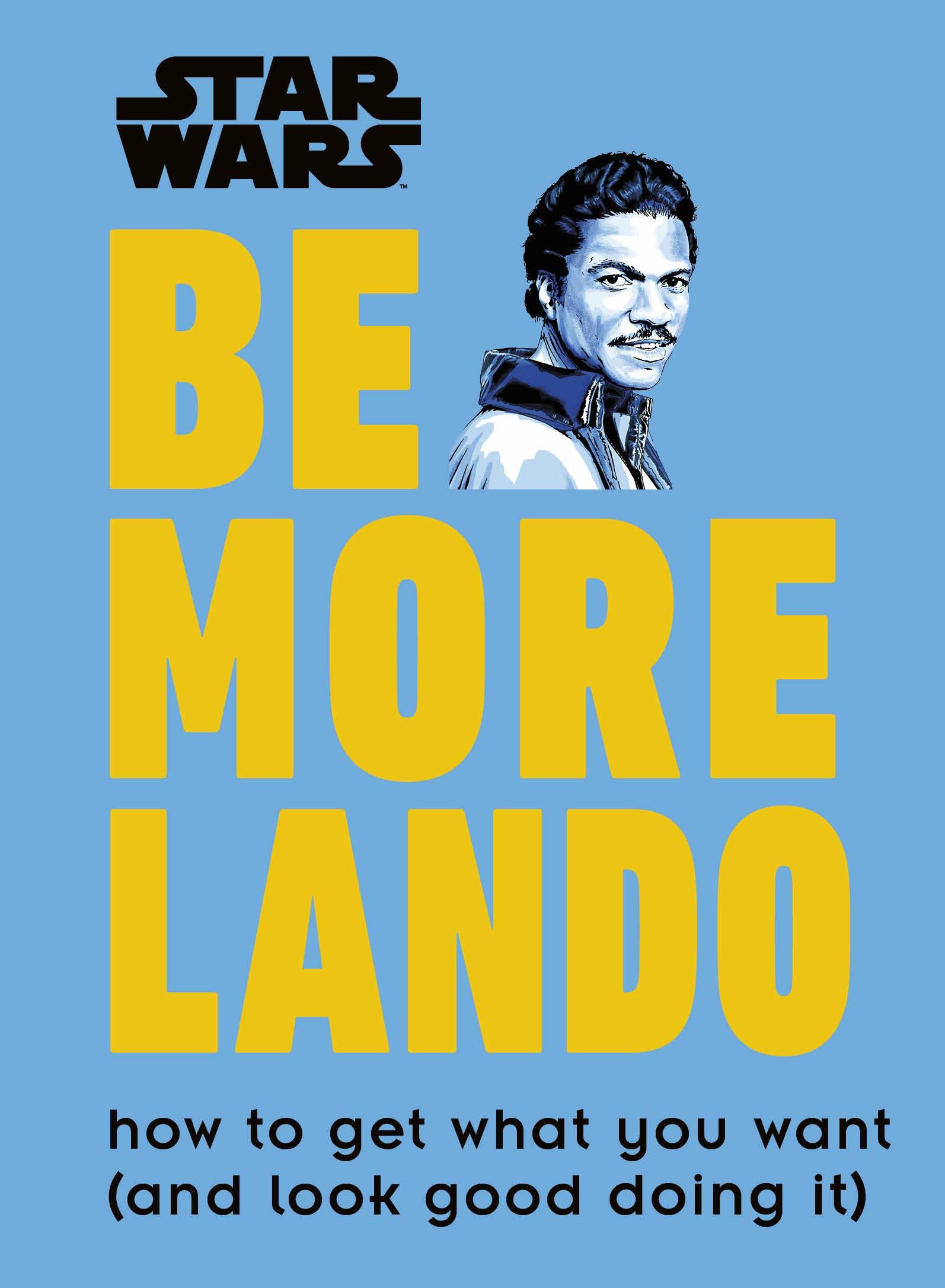 Be More Lando: How to Get What You Want...and Look Good Doing It