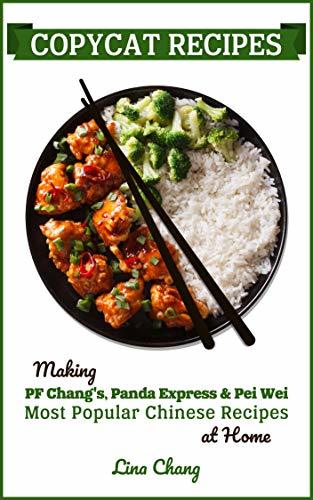Copycat Recipes: Making PF Chang’s, Panda Express & Pei Wei Most Popular Chinese Recipes at Home