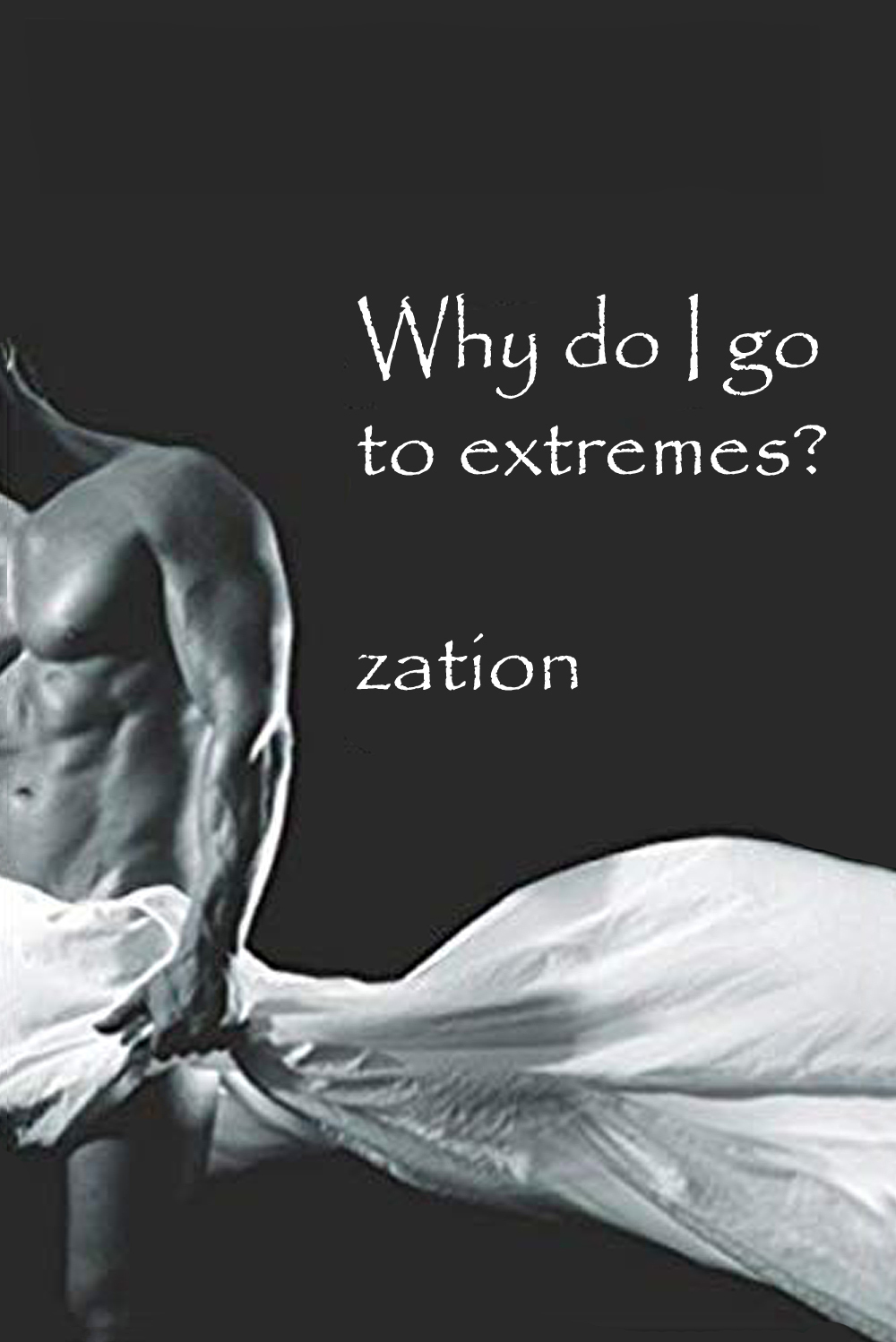 Why Do I Go to Extremes?