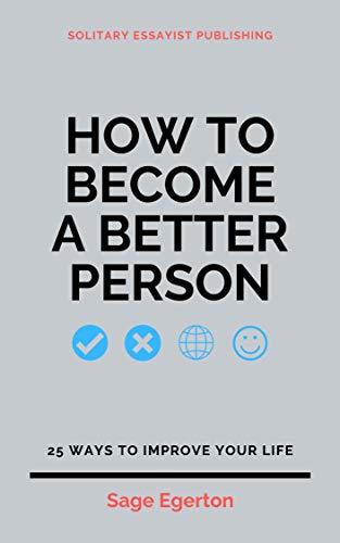 How to Become a Better Person: 25 Ways to Improve Your Life by Sage ...