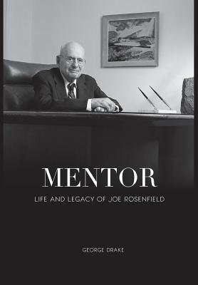 Mentor: Life and Legacy of Joe Rosenfield by George Drake | Goodreads