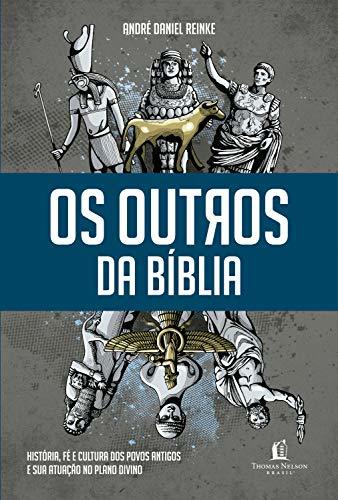 Os Outros da Bíblia. História, Fé e Cultura dos Povos Antigos e Sua Atuação no Plano Divino