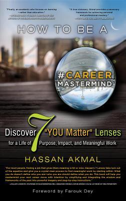 How to be a Career Mastermind™: Discover 7 "YOU Matter" Lenses for a Life of Purpose, Impact, and Meaningful Work: Foreword by Farouk Dey