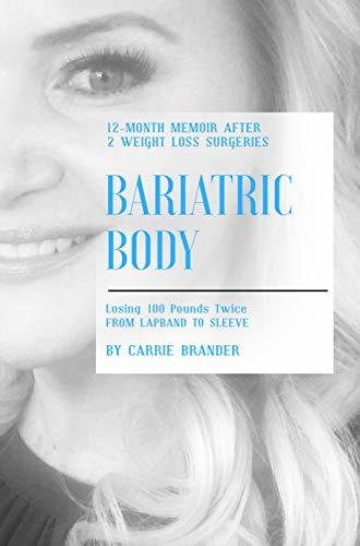 Bariatric Body - 12 Month Memoir After Two Weight Loss Surgeries: Losing 100 pounds Twice