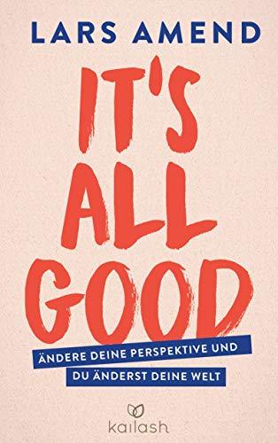 It’s All Good: Ändere deine Perspektive und du änderst deine Welt