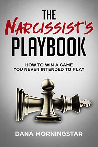 The Narcissist's Playbook: How to Identify, Disarm, and Protect Yourself from Narcissists, Sociopaths, Psychopaths, and Other Types of Manipulative and Abusive People