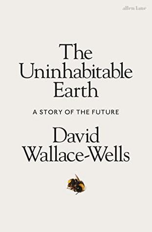 The Uninhabitable Earth: A Story of the Future by David Wallace-Wells ...