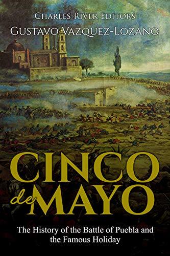 Cinco de Mayo: The History of the Battle of Puebla and the Famous ...