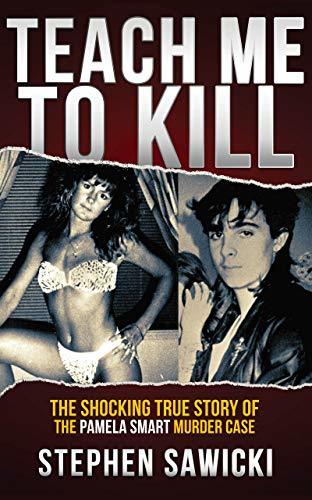 Teach Me to Kill: The Shocking True Story of the Pamela Smart Murder Case