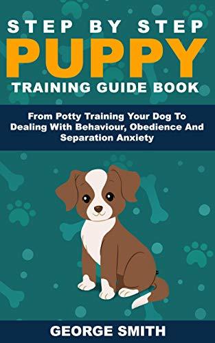 Step By Step Puppy Training Guide Book - From Potty Training Your Dog To Dealing With Behavior ...