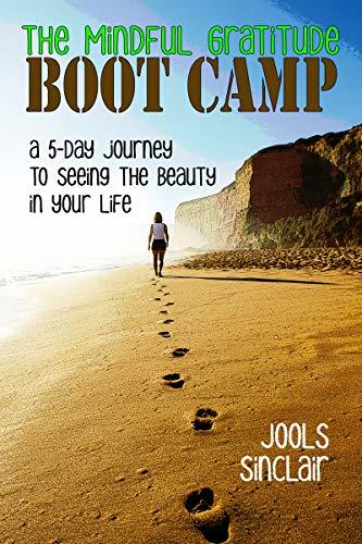 The Mindful Gratitude Boot Camp: A 5-Day Journey to Seeing the Beauty ...