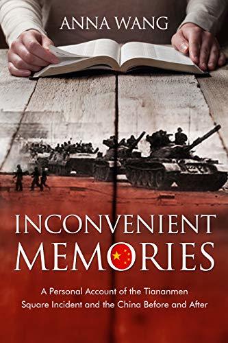 Inconvenient Memories: A Personal Account of the Tiananmen Square Incident and China Before and After