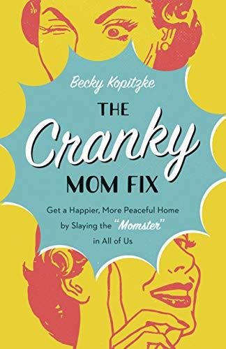 The Cranky Mom Fix: How to Get a Happier, More Peaceful Home by Slaying the "Momster" in All of Us