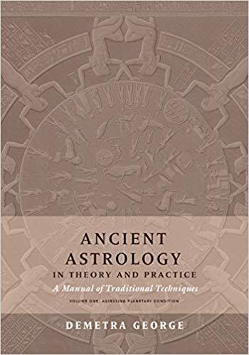 Ancient Astrology in Theory and Practice: A Manual of Traditional Techniques, Volume I: Assessing Planetary Condition