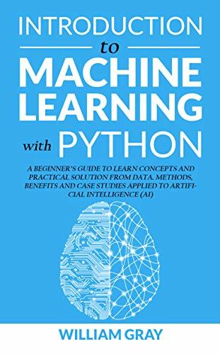 INTRODUCTION TO MACHINE LEARNING WITH PYTHON: A Beginner's Guide To ...