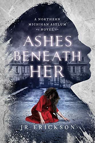 Ashes Beneath Her (Northern Michigan Asylum #3) by J.R. Erickson ...