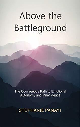 Above the Battleground: The Courageous Path to Emotional Autonomy and Inner Peace