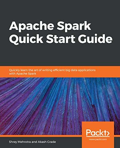 Apache Spark Quick Start Guide: Quickly learn the art of writing ...
