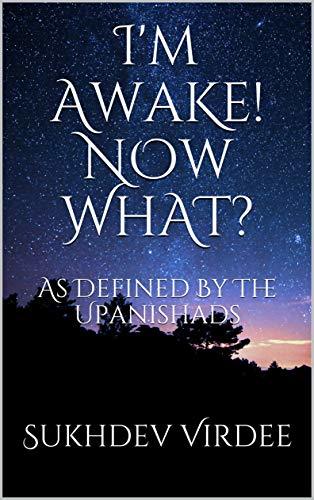 I'm Awake! Now What?: As Defined By The Upanishads by Sukhdev Virdee ...