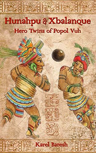 Hunahpu and Xbalanque: The Hero Twins of Popol Vuh