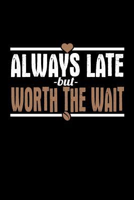 Always Late But Worth The Wait Bitchy Smartass Quotes Funny Gag Gift For Work Or Friends Cornell Notebook For School Or Office By Not A Book Goodreads