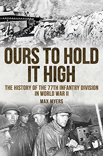 Ours to Hold It High: The History of the 77th Infantry Division in World War II