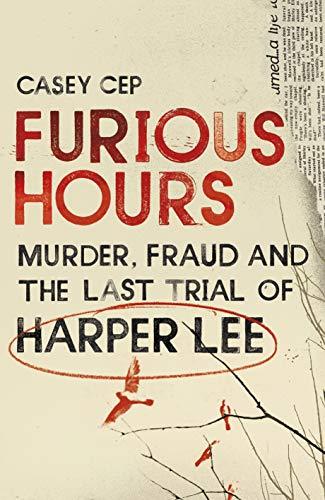Furious Hours: Murder, Fraud, and the Last Trial of Harper Lee