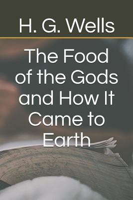 The Food of the Gods and How It Came to Earth by H.G. Wells | Goodreads