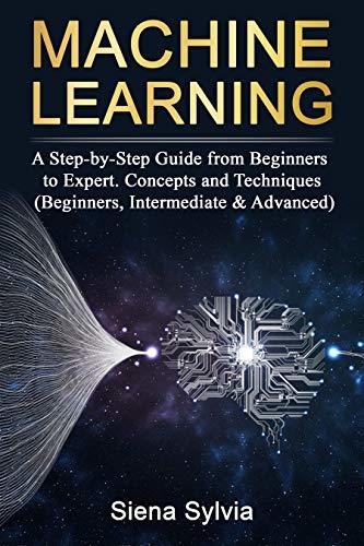 Machine Learning: A Step-by-Step Guide from Beginners to Expert ...