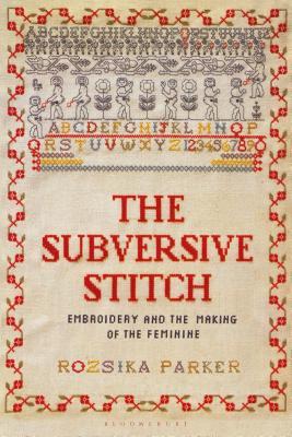 Subversive Stitch, The: Embroidery and the Making of the Feminine