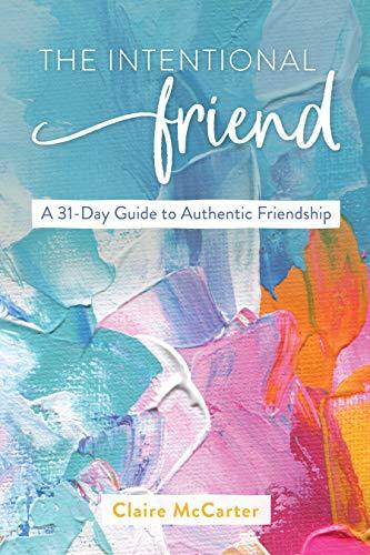 The Intentional Friend: A 31-Day Guide to Authentic Friendship by ...