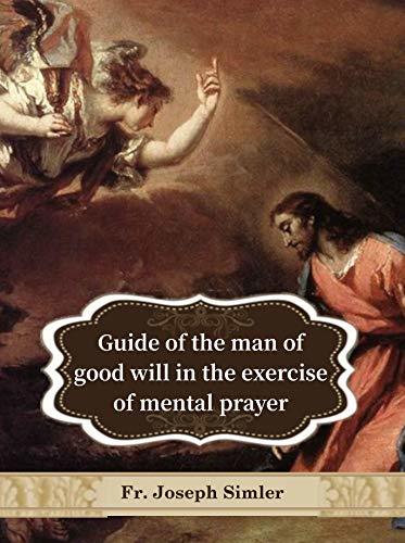 Guide of the man of good will in the exercise of mental prayer