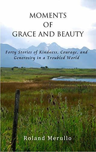 Moments of Grace and Beauty: Forty Stories of Kindness, Courage, and Generosity in a Troubled World