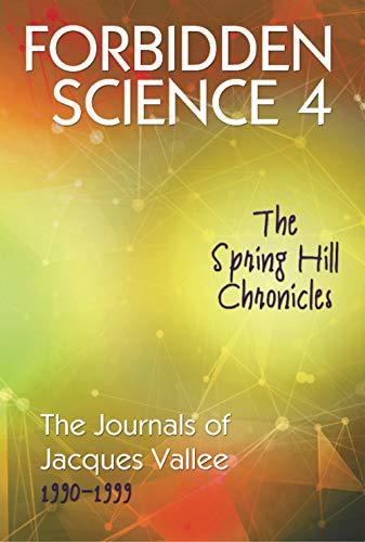 Forbidden Science 4: The Spring Hill Chronicles, the Journals of Jacques Vallee 1990-1999