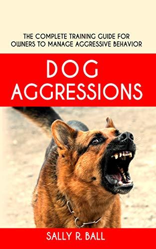 Dog Aggressions: The Complete Training Guide For Owners To Manage ...