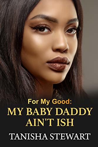 For My Good: My Baby Daddy Ain't Ish