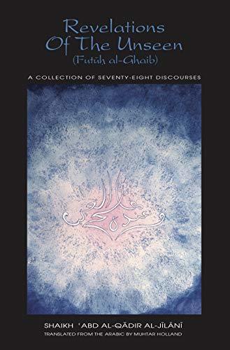 Revelations of the Unseen (Futuh al-Ghaib): 78 Discourses by Shaikh 'Abd al-Qadir al-Jilani