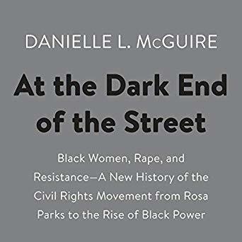 At the Dark End of the Street: Black Women, Rape, and Resistance—A New History of the Civil Rights Movement from Rosa Parks to the Rise of Black Power