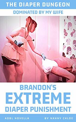 Dominated By My Wife: Brandon's Extreme Diaper Punishment (An ABDL Novella)
