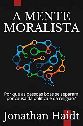 A Mente Moralista: Por que as pessoas boas se separam por causa da ...