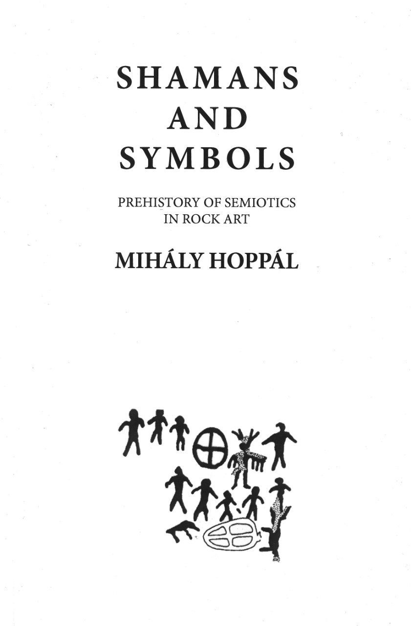 Shamans and Symbols Prehistory of Semiotics in Rock Art by Mihály
