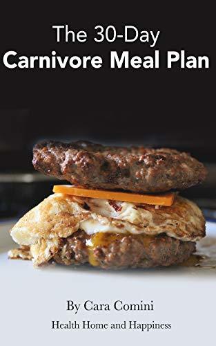The 30-Day Carnivore Meal Plan: Your Day-by-Day 30-Day Guide Book to Eating Well, Looking Amazing, and Feeling Great on the Carnivore Diet