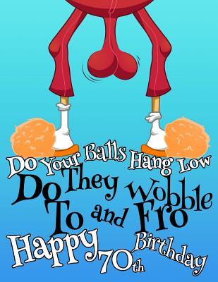 Happy 70th Birthday Wishes Funny Happy 70Th Birthday: For That Special Someone Whose Balls Hang Low, This Funny  Birthday Book That Can Be Used As A Journal Or Notebook Makes The Perfect  Gift. Way Better Than A