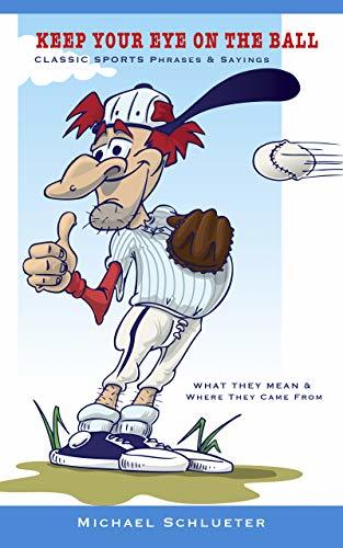 Keep Your Eye On The Ball: Classic Sports Phrases & Sayings by Michael ...