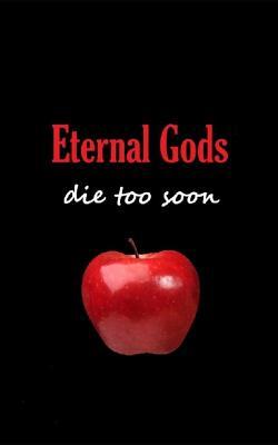 Eternal Gods Die Too Soon